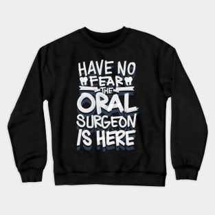 Have No Fear the Oral Surgeon is here Dentist Crewneck Sweatshirt